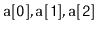 $ \ensuremath{\mathtt{a[0]}},\ensuremath{\mathtt{a[1]}},\ensuremath{\mathtt{a[2]}}$