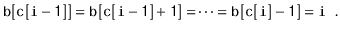 $\displaystyle \ensuremath{\mathtt{b[c[i-1]]}}=\ensuremath{\mathtt{b[c[i-1]+1]=}}\cdots=\ensuremath{\mathtt{b[c[i]-1]}}=\ensuremath{\mathtt{i}} \enspace .
$