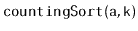 $ \mathtt{countingSort(a,k)}$