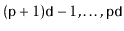 $ (\ensuremath{\mathtt{p}}+1)\ensuremath{\mathtt{d}}-1,\ldots,\ensuremath{\mathtt{p}}\ensuremath{\mathtt{d}}$