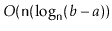 $ O(\ensuremath{\mathtt{n}}(\log_{\ensuremath{\mathtt{n}}}(b-a))$