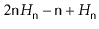 $ 2\ensuremath{\mathtt{n}}H_\ensuremath{\mathtt{n}} -\ensuremath{\mathtt{n}} + H_\ensuremath{\mathtt{n}}$