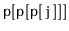 $ \mathtt{p[p[p[j]]]}$