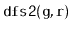 $ \mathtt{dfs2(g,r)}$