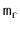 $ \ensuremath{\mathtt{m}}_\ensuremath{\mathtt{r}}$
