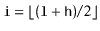 $ \ensuremath{\mathtt{i}}=\lfloor
(\ensuremath{\mathtt{l+h}})/2\rfloor$