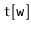 $ \mathtt{t[w]}$