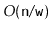 $ O(\ensuremath{\mathtt{n}}/\ensuremath{\mathtt{w}})$