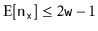 $ \mathrm{E}[\ensuremath{\mathtt{n}}_\ensuremath{\mathtt{x}}] \le 2\ensuremath{\mathtt{w}}-1$