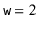 $ \ensuremath{\mathtt{w}}=2$