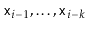 $ \ensuremath{\mathtt{x}}_{i-1},\ldots,\ensuremath{\mathtt{x}}_{i-k}$