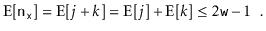 $\displaystyle \mathrm{E}[\ensuremath{\mathtt{n}}_\ensuremath{\mathtt{x}}] = \ma...
...athrm{E}[j] + \mathrm{E}[k] \le 2\ensuremath{\mathtt{w}}-1 \enspace . \qedhere $