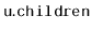 $ \mathtt{u.children}$