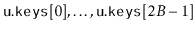 $ \ensuremath{\mathtt{u.keys}}[0],\ldots,\ensuremath{\mathtt{u.keys}}[2B-1]$