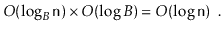 $\displaystyle O(\log_B \ensuremath{\mathtt{n}})\times O(\log B) = O(\log \ensuremath{\mathtt{n}}) \enspace .
$