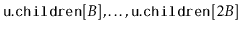 $ \ensuremath{\mathtt{u.children}}[B],\ldots,\ensuremath{\mathtt{u.children}}[2B]$
