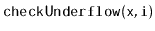 $ \mathtt{checkUnderflow(x,i)}$
