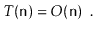 $\displaystyle T(\ensuremath{\mathtt{n}})= O(\ensuremath{\mathtt{n}}) \enspace .
$