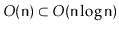 $ O(\ensuremath{\mathtt{n}})\subset O(\ensuremath{\mathtt{n}}\log \ensuremath{\mathtt{n}})$