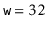 $ \ensuremath {\mathtt {w}}=32$