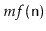 $ mf(\ensuremath{\mathtt{n}})$