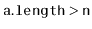 $ \ensuremath{\mathtt{a.length}}
> \ensuremath{\mathtt{n}}$