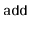 $ \mathtt{add}$