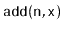 $ \mathtt{add(n,x)}$