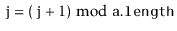 $ \ensuremath{\mathtt{j}}=(\ensuremath{\mathtt{j}}+1)\bmod \ensuremath{\mathtt{a.length}}$