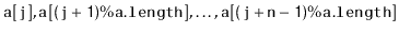 $\displaystyle \ensuremath{\mathtt{a[j]}},\ensuremath{\mathtt{a[(j+1)\%a.length]}},\ldots,\ensuremath{\mathtt{a[(j+n-1)\%a.length]}}
$