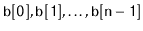 $\displaystyle \ensuremath{\mathtt{b[0]}},\ensuremath{\mathtt{b[1]}},\ldots,\ensuremath{\mathtt{b[n-1]}}
$