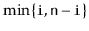$ \min\{ \ensuremath{\mathtt{i}}, \ensuremath{\mathtt{n}}-\ensuremath{\mathtt{i}} \}$