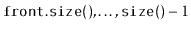 $ \ensuremath{\mathtt{front.size()}},\ldots,\ensuremath{\mathtt{size()}}-1$