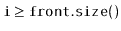 $ \ensuremath{\mathtt{i}}\ge\ensuremath{\mathtt{front.size()}}$
