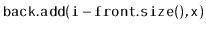 $ \ensuremath{\mathtt{back.add(i-front.size(),x)}}$