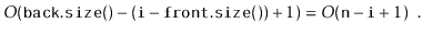 $\displaystyle O(\ensuremath{\mathtt{back.size()}}-(\ensuremath{\mathtt{i}}-\ens...
....size()}})+1) = O(\ensuremath{\mathtt{n}}-\ensuremath{\mathtt{i}}+1) \enspace .$