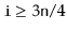 $ \ensuremath{\mathtt{i}}\ge 3\ensuremath{\mathtt{n}}/4$