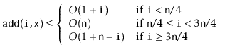 $\displaystyle \ensuremath{\mathtt{add(i,x)}} \le
\left\{\begin{array}{ll}
O(...
... $\ensuremath{\mathtt{i}} \ge 3\ensuremath{\mathtt{n}}/4$}
\end{array}\right.
$