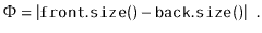 $\displaystyle \Phi = \vert\ensuremath{\mathtt{front.size()}} - \ensuremath{\mathtt{back.size()}}\vert \enspace . $