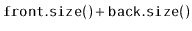 $\displaystyle \ensuremath{\mathtt{front.size()}}+\ensuremath{\mathtt{back.size()}}$