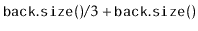 $\displaystyle \ensuremath{\mathtt{back.size()}}/3+\ensuremath{\mathtt{back.size()}}$