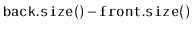 $\displaystyle \ensuremath{\mathtt{back.size()}} - \ensuremath{\mathtt{front.size()}}$