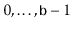 $ 0,\ldots,\ensuremath{\mathtt{b}}-1$