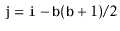 $\displaystyle \ensuremath{\mathtt{j}} = \ensuremath{\mathtt{i}} - \ensuremath{\mathtt{b}}(\ensuremath{\mathtt{b}}+1)/2
$