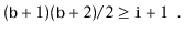 $\displaystyle (\ensuremath{\mathtt{b}}+1)(\ensuremath{\mathtt{b}}+2)/2 \ge \ensuremath{\mathtt{i}}+1 \enspace .
$