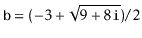 $ \ensuremath{\mathtt{b}}=(-3 + \sqrt{9+8\ensuremath{\mathtt{i}}}) / 2$