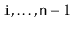 $ \ensuremath{\mathtt{i}},\ldots,\ensuremath{\mathtt{n}}-1$