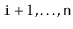 $ \ensuremath{\mathtt{i}}+1,\ldots,\ensuremath{\mathtt{n}}$
