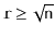 $ \ensuremath{\mathtt{r}}\ge \sqrt{\ensuremath{\mathtt{n}}}$