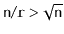$ \ensuremath{\mathtt{n}}/\ensuremath{\mathtt{r}} > \sqrt{\ensuremath{\mathtt{n}}}$